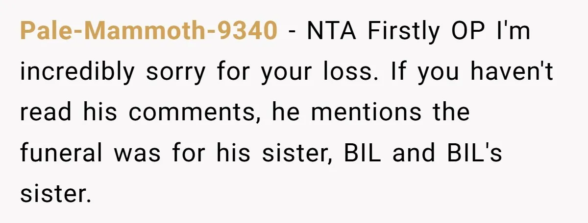 Pale-Mammoth-9340 − NTA Firstly OP I'm incredibly sorry for your loss. If you haven't read his comments, he mentions the funeral was for his sister, BIL and BIL's sister.