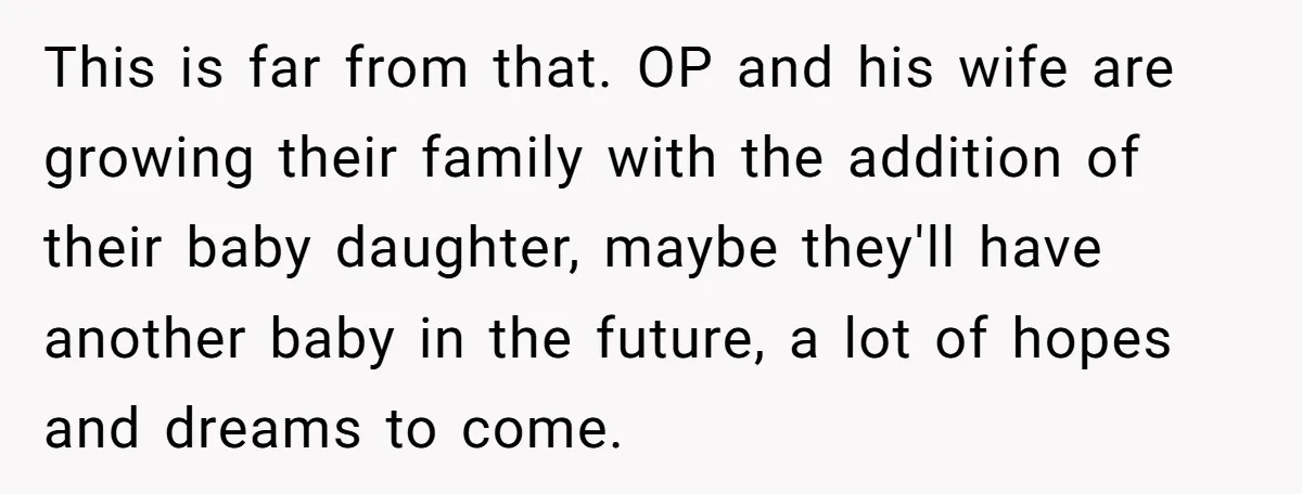 This is far from that. OP and his wife are growing their family with the addition of their baby daughter, maybe they'll have another baby in the future, a lot...