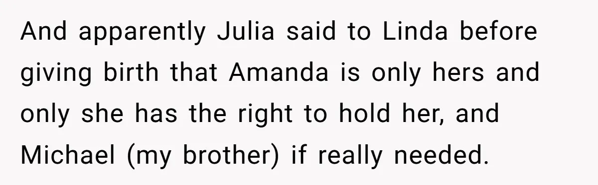 And apparently Julia said to Linda before giving birth that Amanda is only hers and only she has the right to hold her, and Michael (my brother) if really needed.