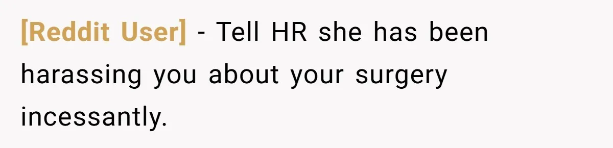 [Reddit User] − Tell HR she has been harassing you about your surgery incessantly.