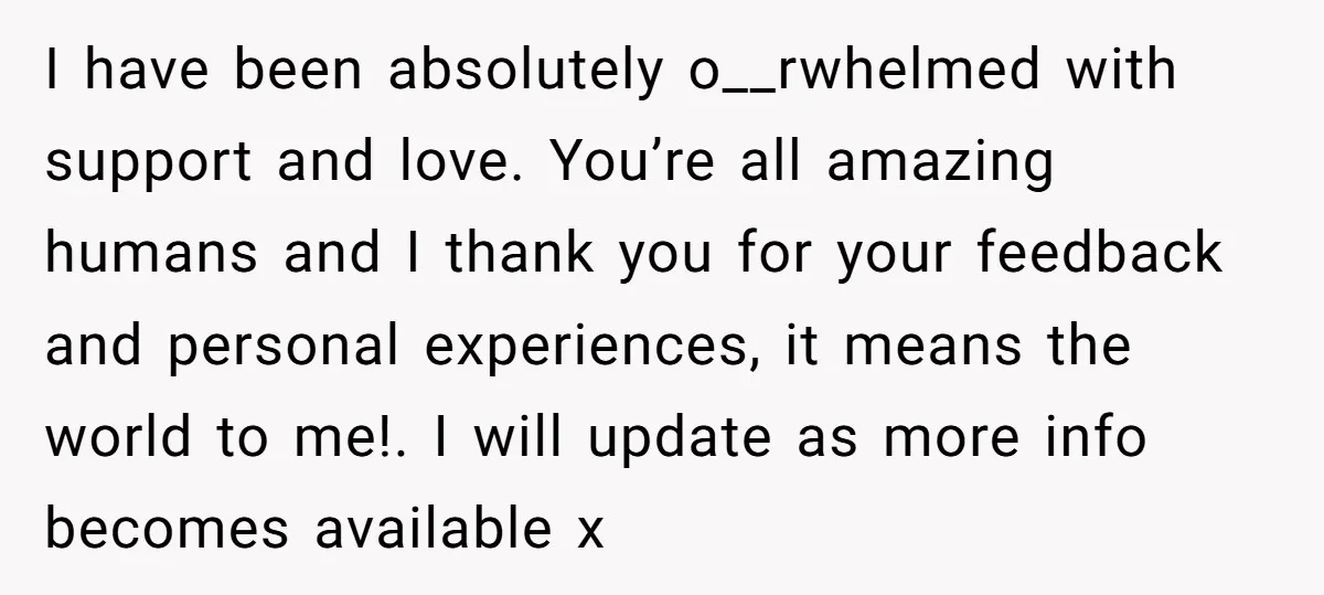 I have been absolutely o__rwhelmed with support and love. You’re all amazing humans and I thank you for your feedback and personal experiences, it means the world to me!. I...
