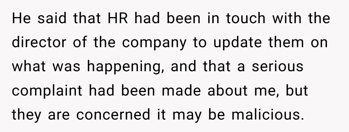 He said that HR had been in touch with the director of the company to update them on what was happening, and that a serious complaint had been made about...