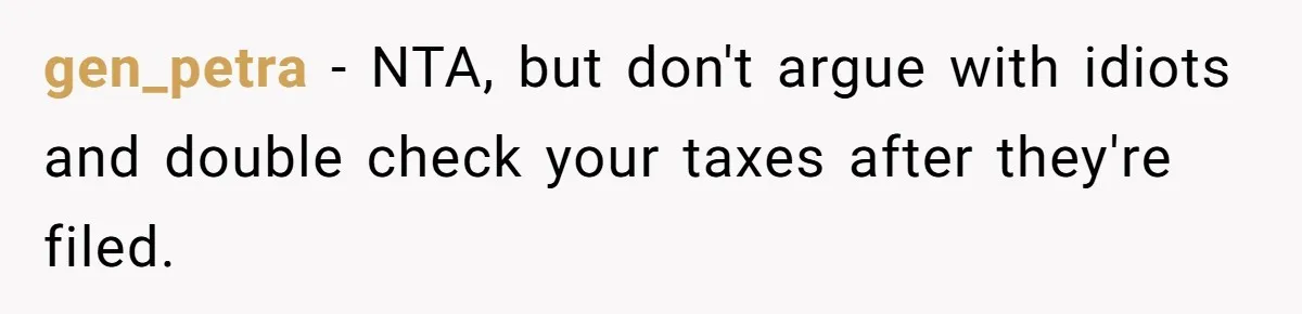 gen_petra − NTA, but don't argue with idiots and double check your taxes after they're filed.