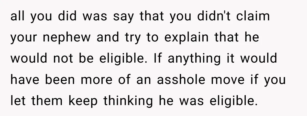 all you did was say that you didn't claim your nephew and try to explain that he would not be eligible. If anything it would have been more of an...