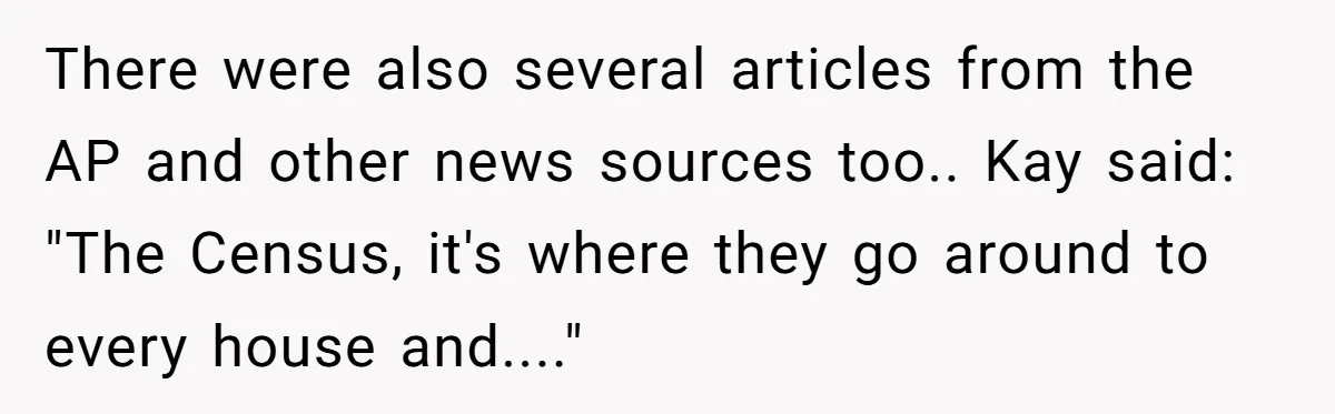 There were also several articles from the AP and other news sources too.. Kay said: "The Census, it's where they go around to every house and...."