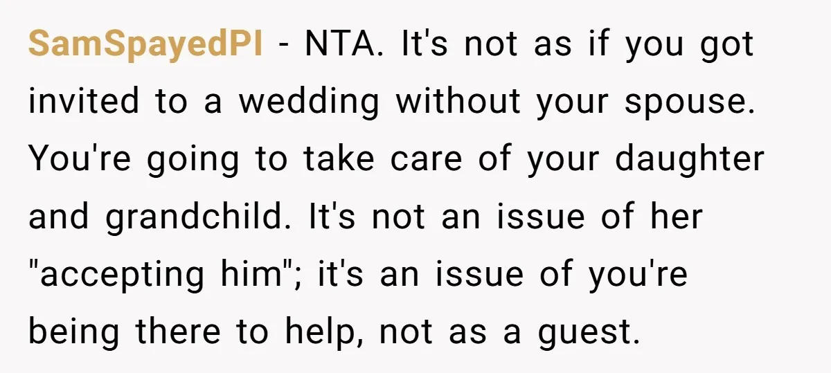 SamSpayedPI − NTA. It's not as if you got invited to a wedding without your spouse. You're going to take care of your daughter and grandchild. It's not an issue...
