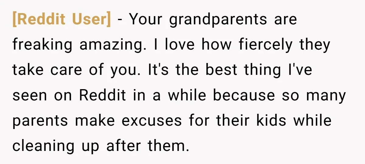 [Reddit User] − Your grandparents are freaking amazing. I love how fiercely they take care of you. It's the best thing I've seen on Reddit in a while because so...