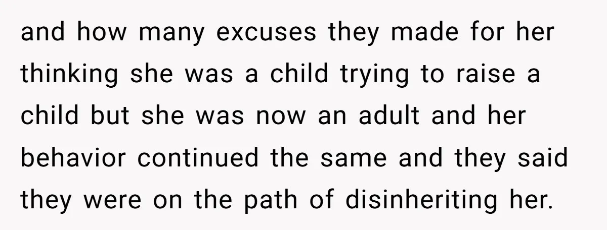 and how many excuses they made for her thinking she was a child trying to raise a child but she was now an adult and her behavior continued the same...