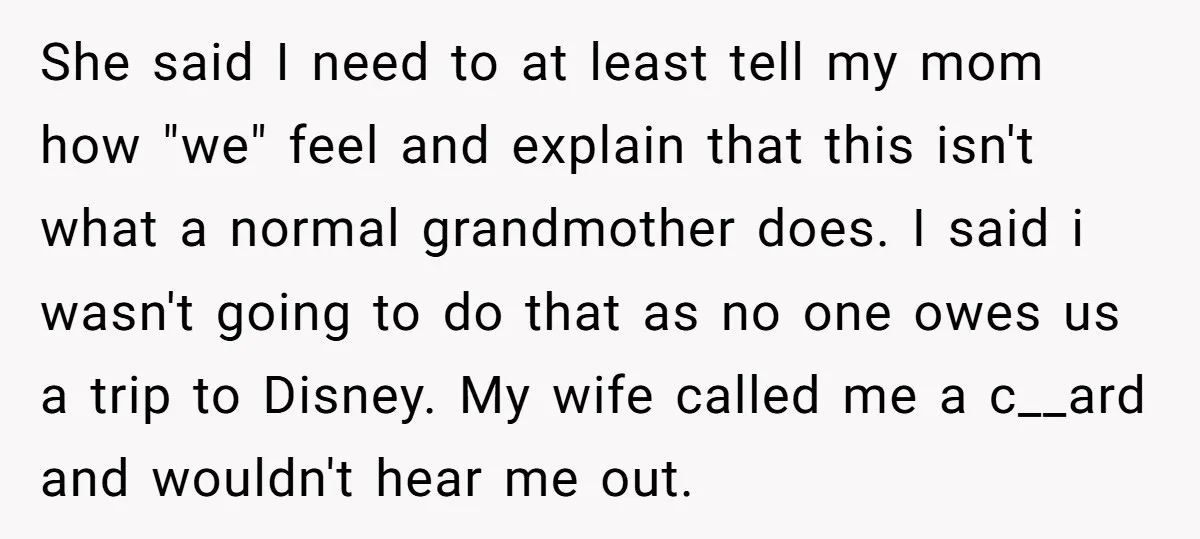 She said I need to at least tell my mom how "we" feel and explain that this isn't what a normal grandmother does. I said i wasn't going to do...