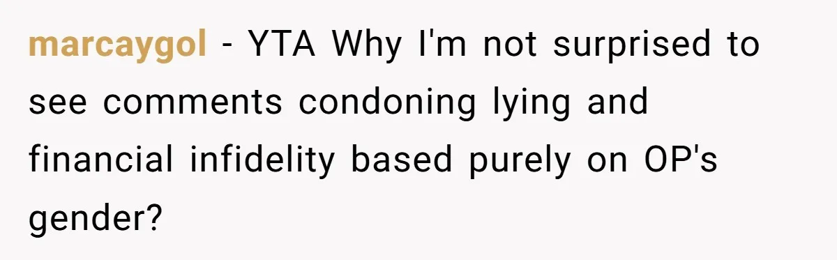 marcaygol − YTA Why I'm not surprised to see comments condoning lying and financial infidelity based purely on OP's gender?
