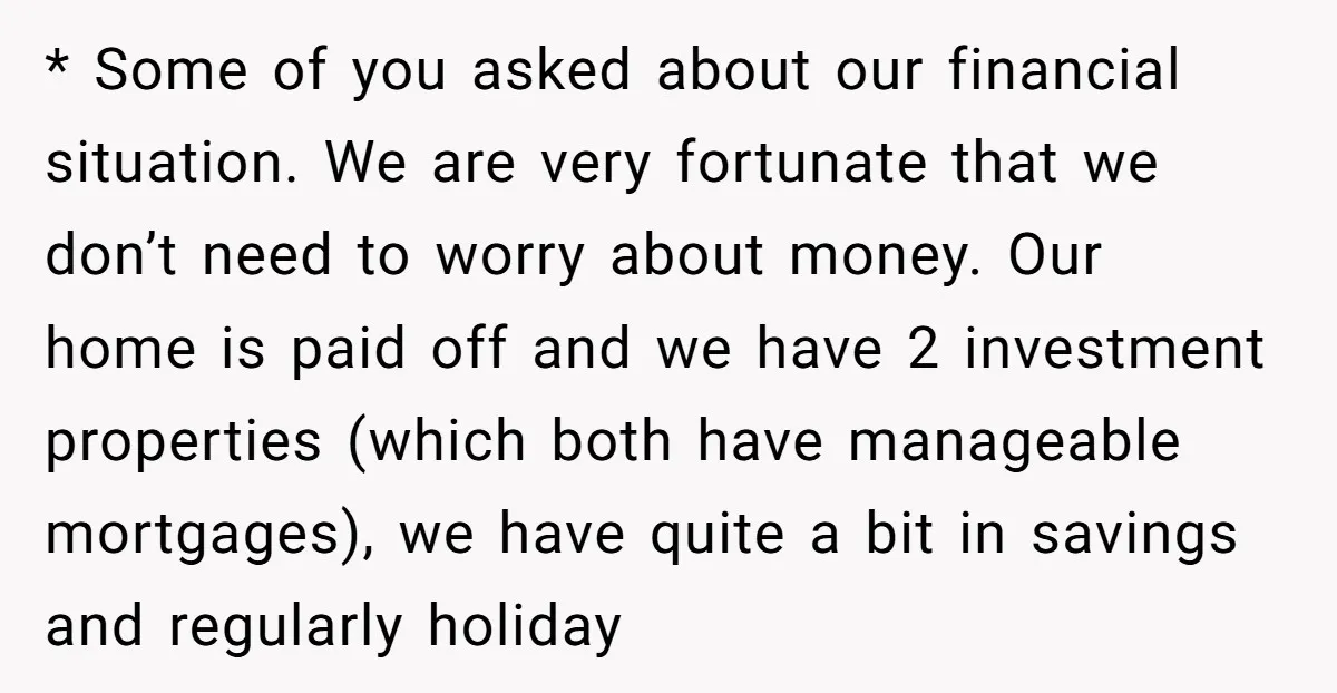 * Some of you asked about our financial situation. We are very fortunate that we don’t need to worry about money. Our home is paid off and we have 2...