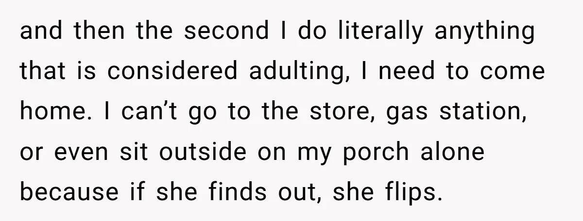 and then the second I do literally anything that is considered adulting, I need to come home. I can’t go to the store, gas station, or even sit outside on...
