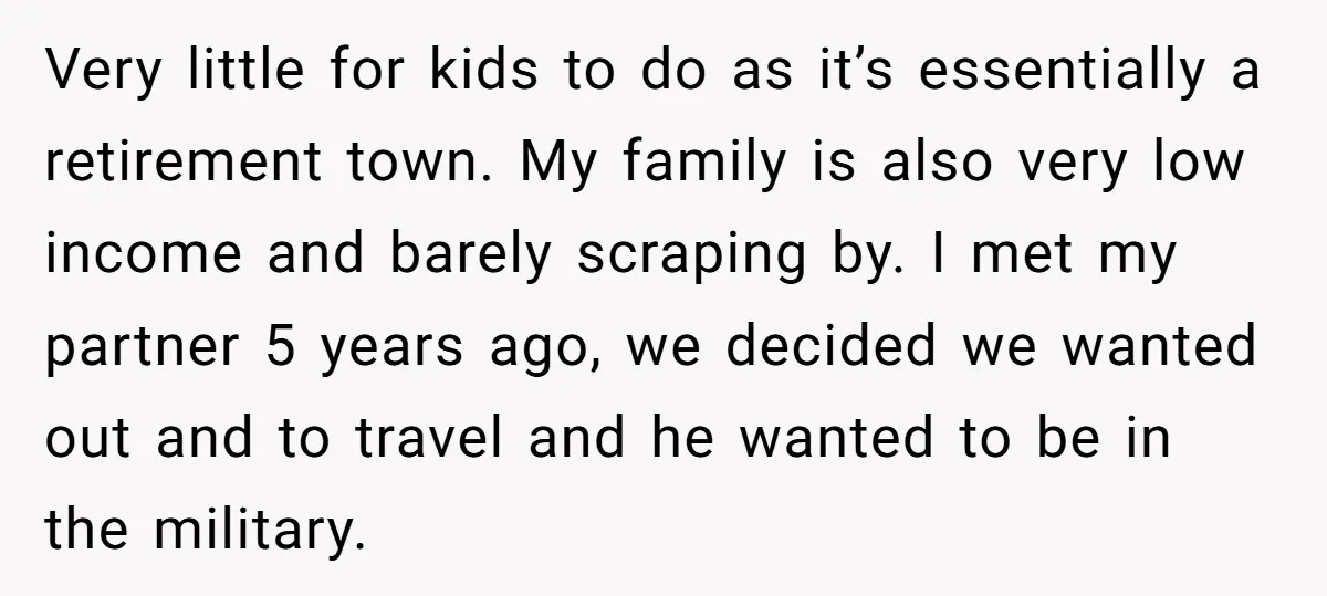 Very little for kids to do as it’s essentially a retirement town. My family is also very low income and barely scraping by. I met my partner 5 years ago,...