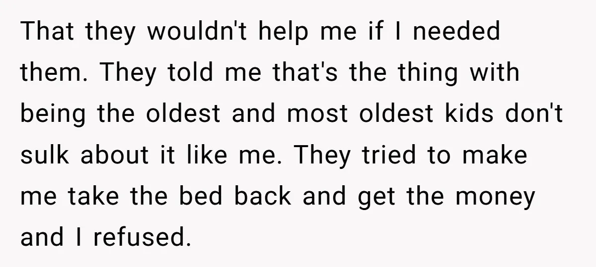 That they wouldn't help me if I needed them. They told me that's the thing with being the oldest and most oldest kids don't sulk about it like me. They...