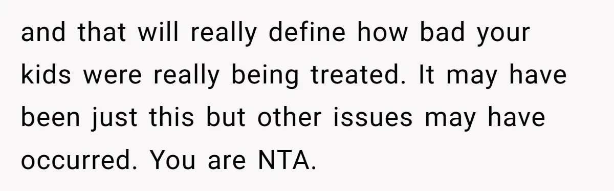 and that will really define how bad your kids were really being treated. It may have been just this but other issues may have occurred. You are NTA.