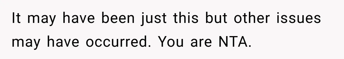 It may have been just this but other issues may have occurred. You are NTA.