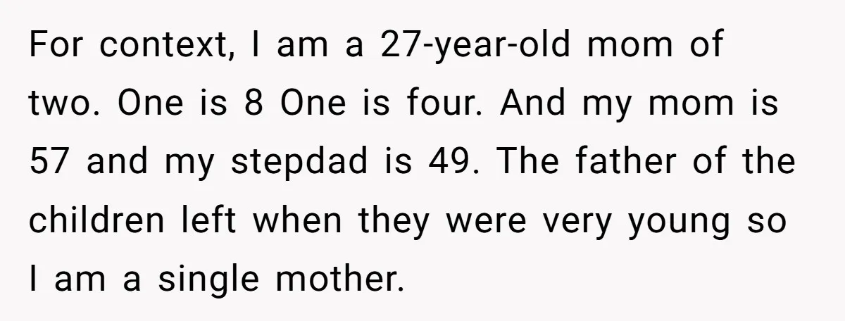 For context, I am a 27-year-old mom of two. One is 8 One is four. And my mom is 57 and my stepdad is 49. The father of the children...
