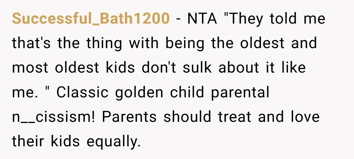 Successful_Bath1200 − NTA "They told me that's the thing with being the oldest and most oldest kids don't sulk about it like me. " Classic golden child parental n__cissism! Parents...