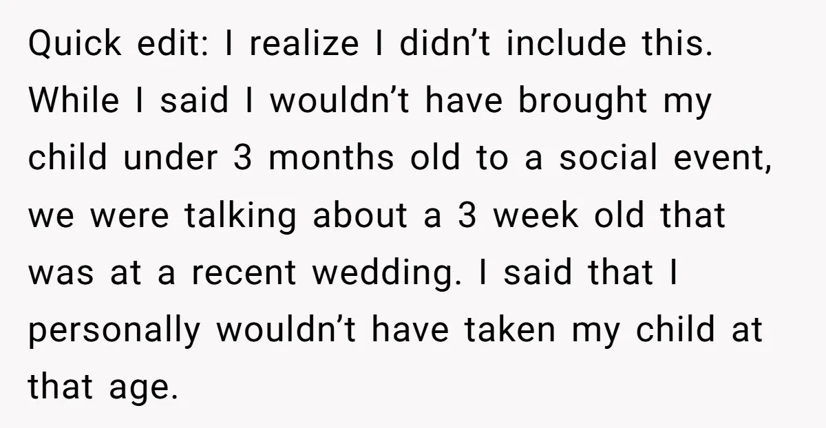 Quick edit: I realize I didn’t include this. While I said I wouldn’t have brought my child under 3 months old to a social event, we were talking about a...