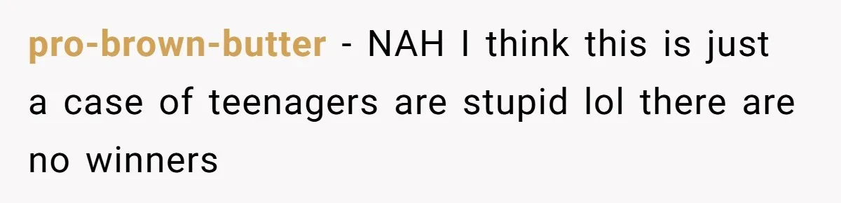 pro-brown-butter − NAH I think this is just a case of teenagers are stupid lol there are no winners