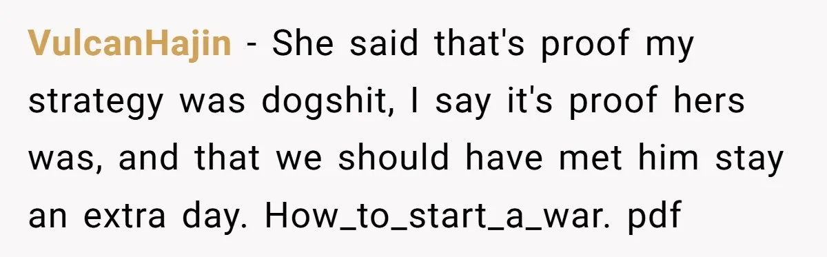 VulcanHajin − She said that's proof my strategy was dogshit, I say it's proof hers was, and that we should have met him stay an extra day. How_to_start_a_war. pdf