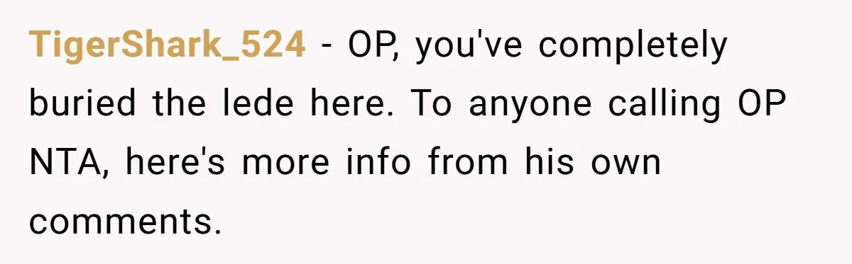 TigerShark_524 − OP, you've completely buried the lede here. To anyone calling OP NTA, here's more info from his own comments.