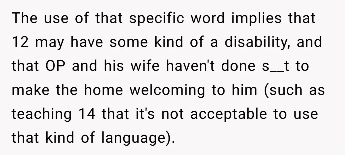 The use of that specific word implies that 12 may have some kind of a disability, and that OP and his wife haven't done s__t to make the home welcoming...