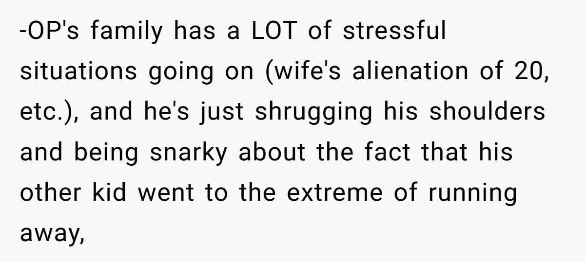 -OP's family has a LOT of stressful situations going on (wife's alienation of 20, etc.), and he's just shrugging his shoulders and being snarky about the fact that his other...