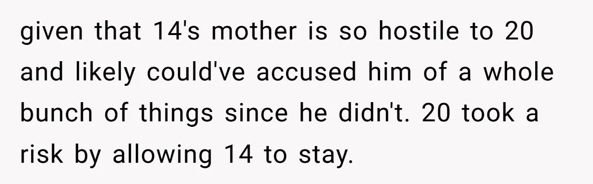 given that 14's mother is so hostile to 20 and likely could've accused him of a whole bunch of things since he didn't. 20 took a risk by allowing 14...