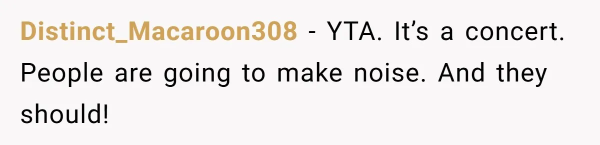 Distinct_Macaroon308 − YTA. It’s a concert. People are going to make noise. And they should!