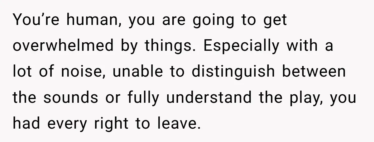 You’re human, you are going to get overwhelmed by things. Especially with a lot of noise, unable to distinguish between the sounds or fully understand the play, you had every...
