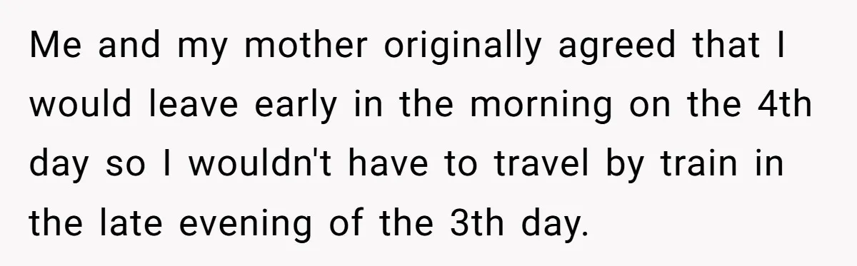 Me and my mother originally agreed that I would leave early in the morning on the 4th day so I wouldn't have to travel by train in the late evening...