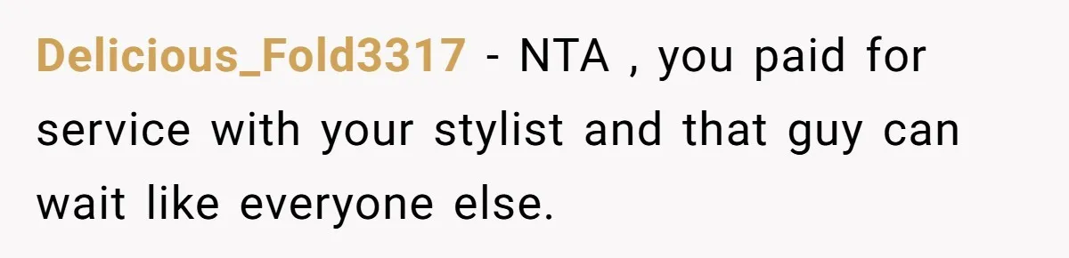 Delicious_Fold3317 − NTA , you paid for service with your stylist and that guy can wait like everyone else.