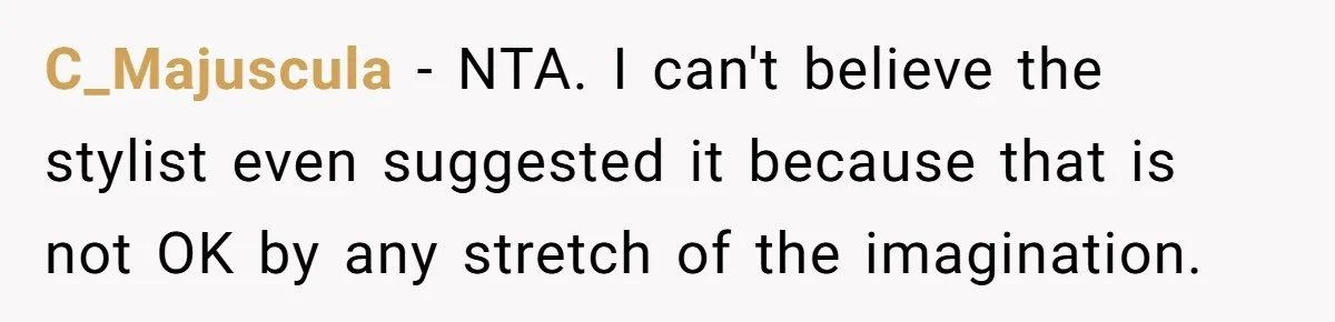 C_Majuscula − NTA. I can't believe the stylist even suggested it because that is not OK by any stretch of the imagination.