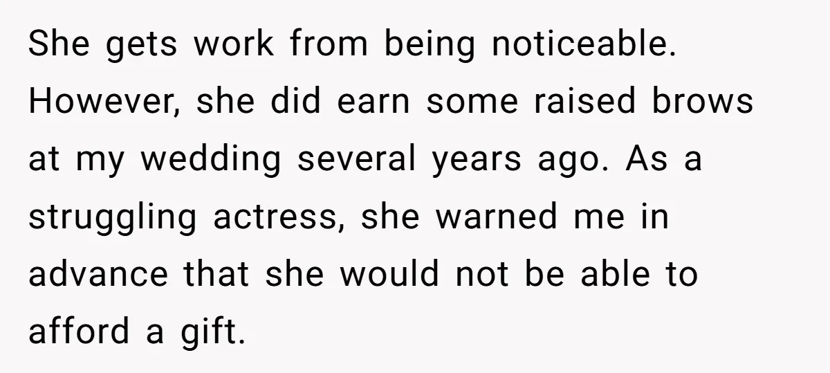 She gets work from being noticeable. However, she did earn some raised brows at my wedding several years ago. As a struggling actress, she warned me in advance that she...