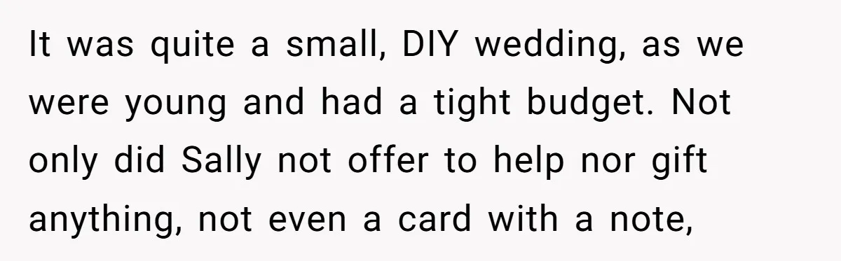It was quite a small, DIY wedding, as we were young and had a tight budget. Not only did Sally not offer to help nor gift anything, not even a...