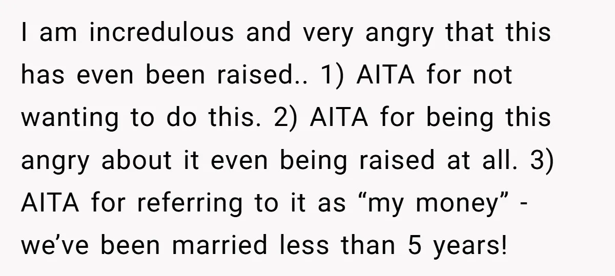 I am incredulous and very angry that this has even been raised.. 1) AITA for not wanting to do this. 2) AITA for being this angry about it even being...