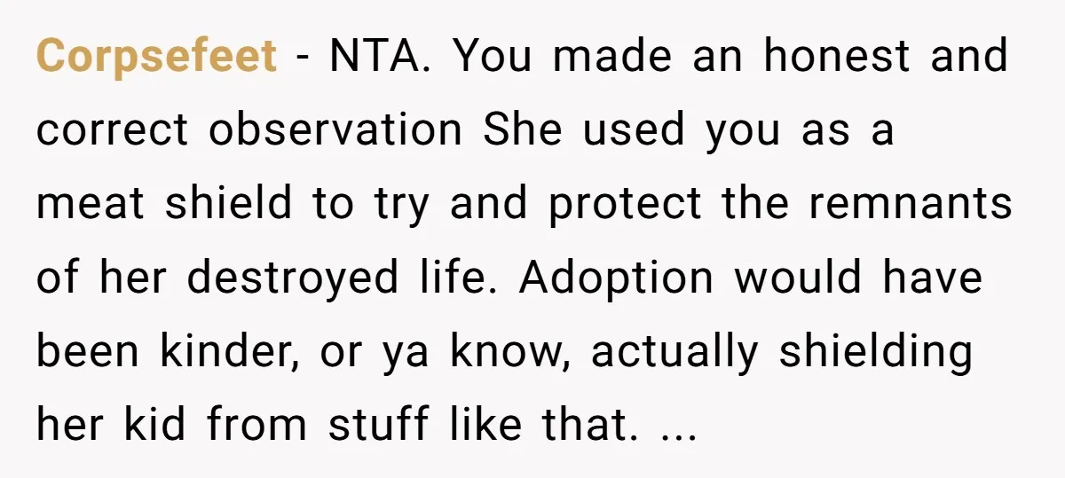 Corpsefeet − NTA. You made an honest and correct observation She used you as a meat shield to try and protect the remnants of her destroyed life. Adoption would have...