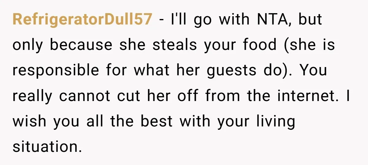 RefrigeratorDull57 − I'll go with NTA, but only because she steals your food (she is responsible for what her guests do). You really cannot cut her off from the internet....