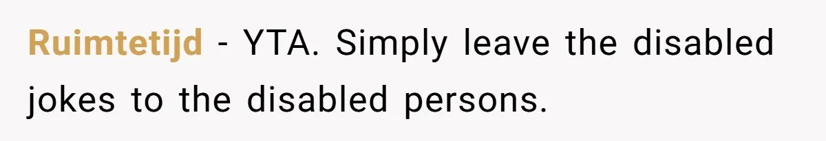 Ruimtetijd − YTA. Simply leave the disabled jokes to the disabled persons.
