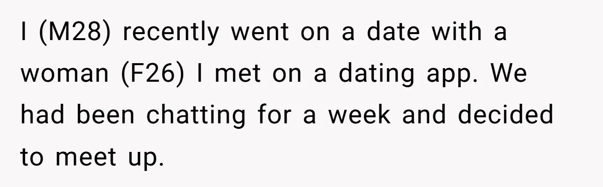 I (M28) recently went on a date with a woman (F26) I met on a dating app. We had been chatting for a week and decided to meet up.