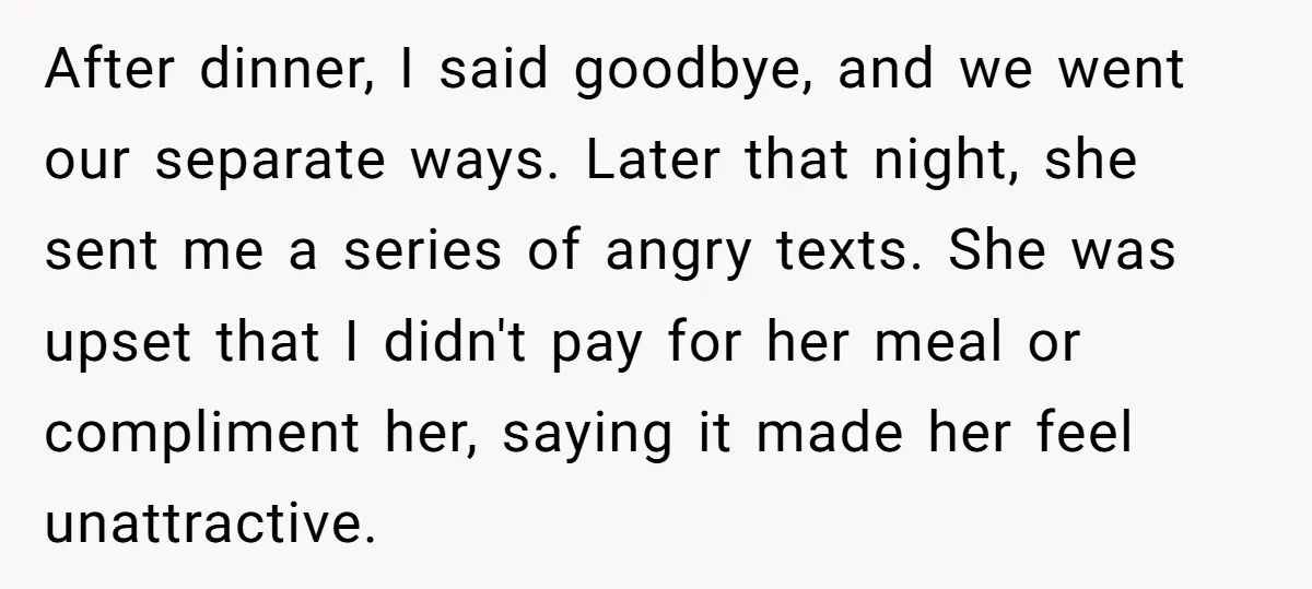 After dinner, I said goodbye, and we went our separate ways. Later that night, she sent me a series of angry texts. She was upset that I didn't pay for...