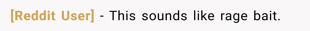 [Reddit User] − This sounds like rage bait.