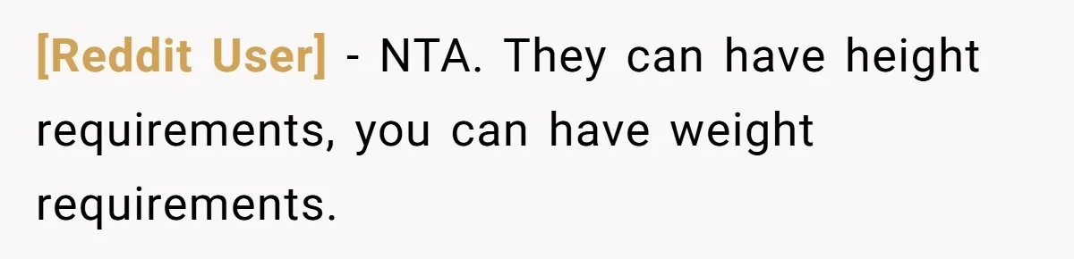 [Reddit User] − NTA. They can have height requirements, you can have weight requirements.