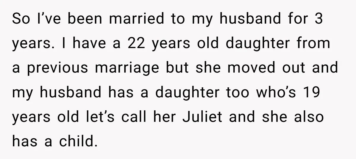 So I’ve been married to my husband for 3 years. I have a 22 years old daughter from a previous marriage but she moved out and my husband has a...