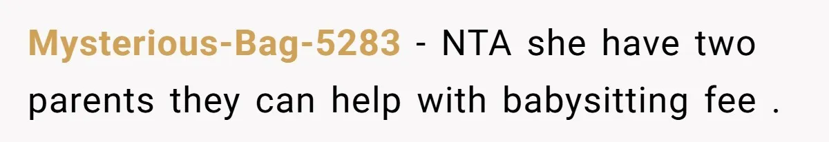 Mysterious-Bag-5283 − NTA she have two parents they can help with babysitting fee .