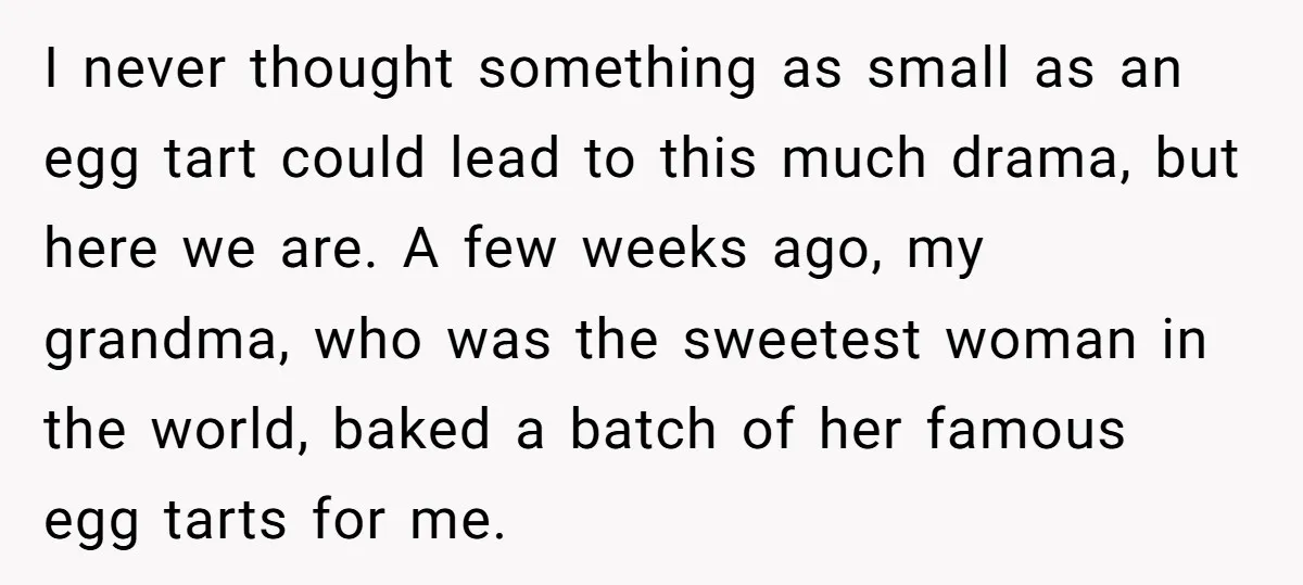 I never thought something as small as an egg tart could lead to this much drama, but here we are. A few weeks ago, my grandma, who was the sweetest...