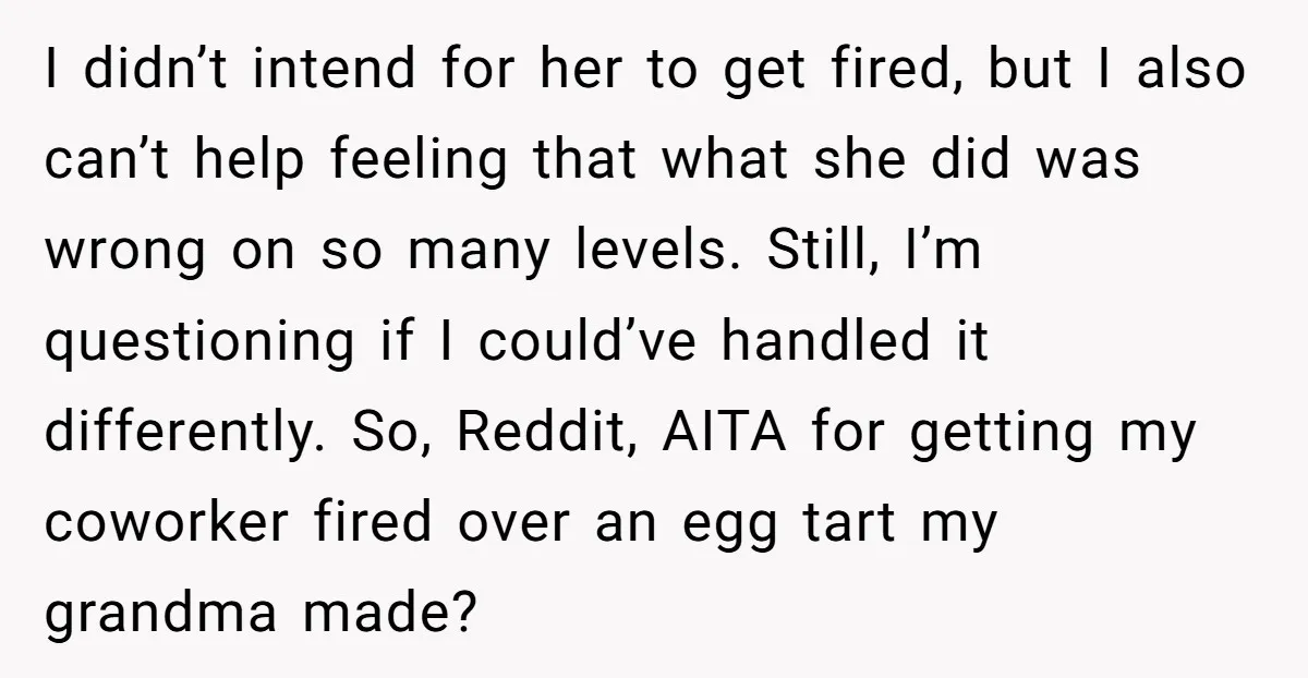 I didn’t intend for her to get fired, but I also can’t help feeling that what she did was wrong on so many levels. Still, I’m questioning if I could’ve...
