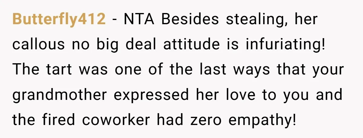 Butterfly412 − NTA Besides stealing, her callous no big deal attitude is infuriating! The tart was one of the last ways that your grandmother expressed her love to you and...