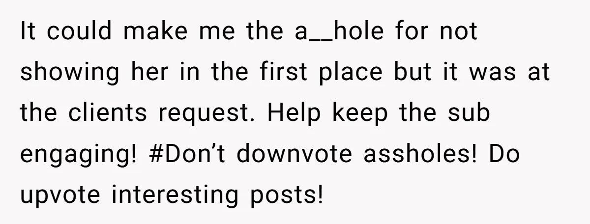 It could make me the a__hole for not showing her in the first place but it was at the clients request. Help keep the sub engaging! #Don’t downvote assholes! Do...